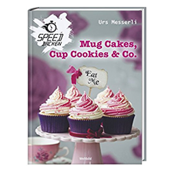 Mug Cakes, Cup Cookies & co. by Urs Messerli